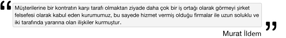 Mterilerine bir kontratn	kar taraf olmaktan ziyade daha ok bir i orta olarak grmeyi irket felsefesi olarak kabul eden kurumumuz, bu sayede hizmet vermi olduu firmalar ile uzun soluklu ve iki tarafnda yararna olan ilikiler kurmutur